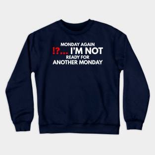 Monday again !?... I’m not ready for another Monday Crewneck Sweatshirt